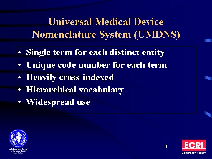 Universal Medical Device Nomenclature System (UMDNS) • • • Single term for each distinct