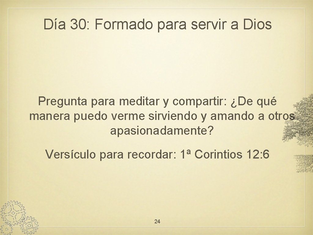 Día 30: Formado para servir a Dios Pregunta para meditar y compartir: ¿De qué