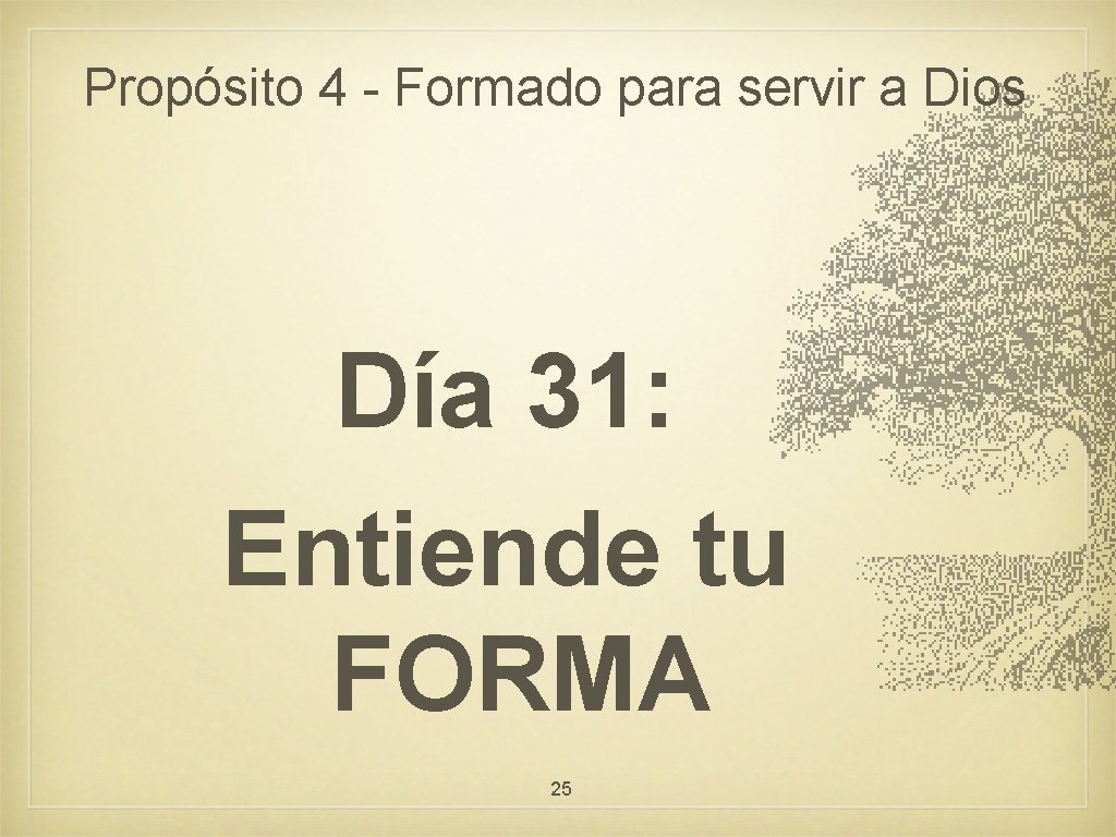 Propósito 4 - Formado para servir a Dios Día 31: Entiende tu FORMA 25