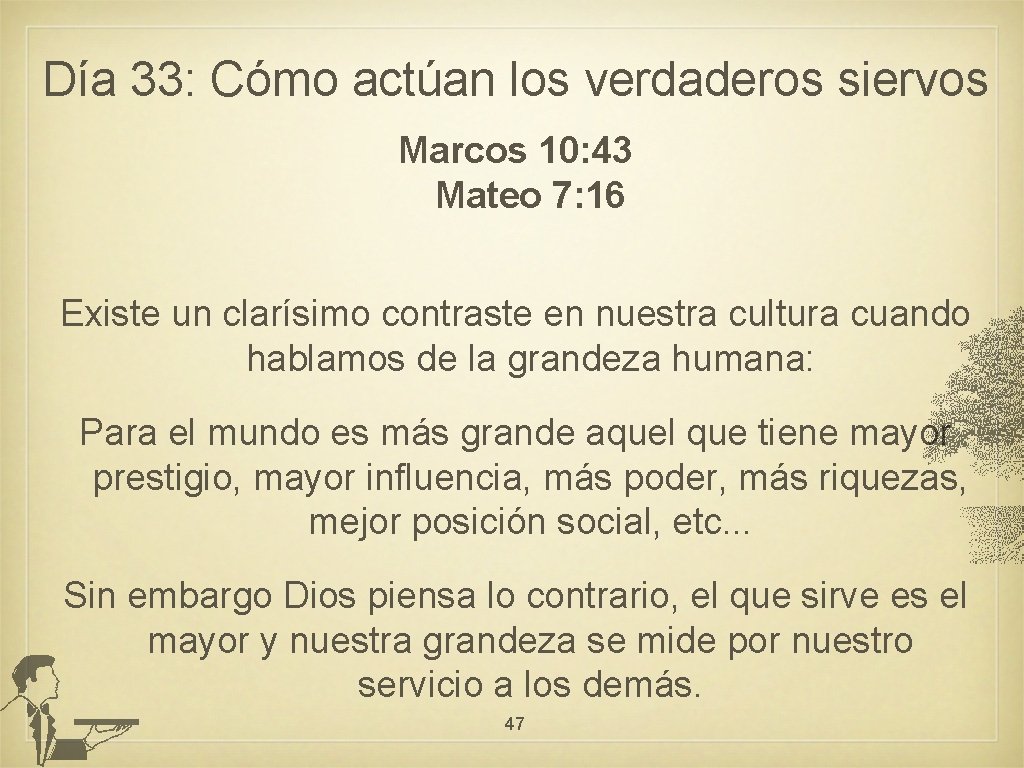 Día 33: Cómo actúan los verdaderos siervos Marcos 10: 43 Mateo 7: 16 Existe