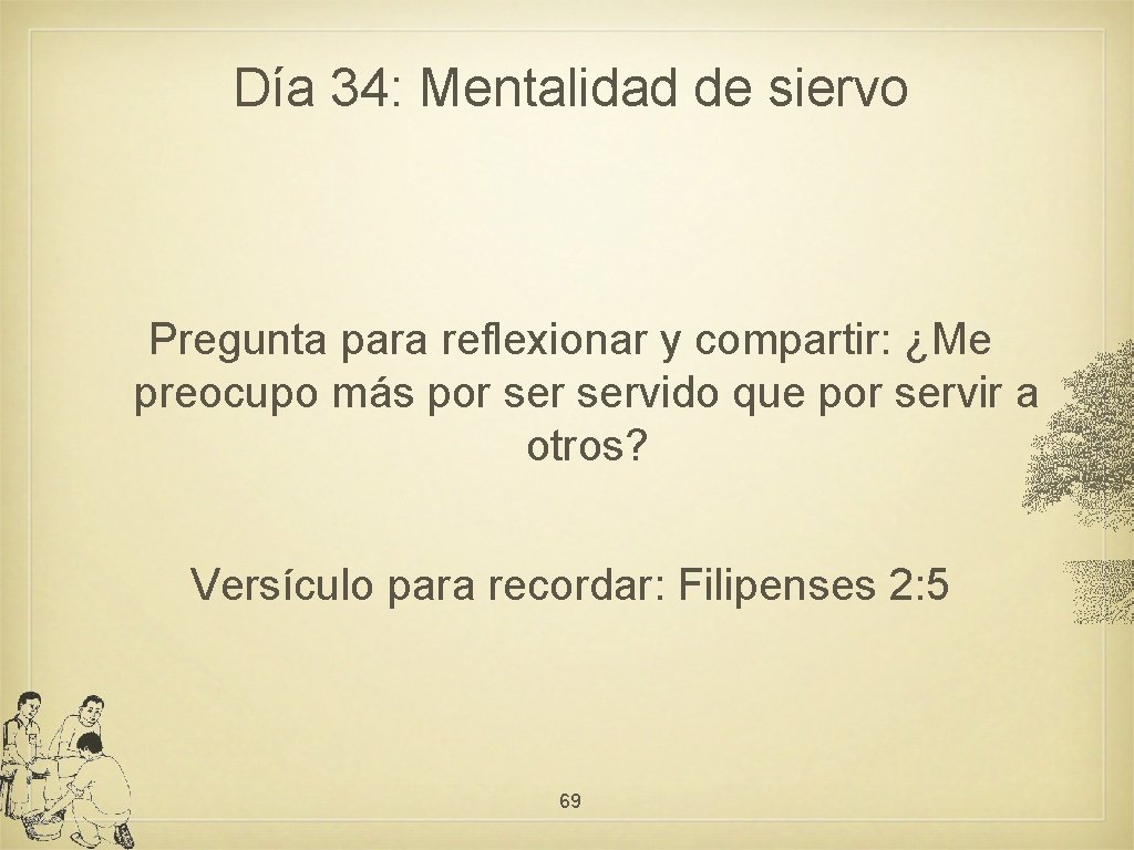 Día 34: Mentalidad de siervo Pregunta para reflexionar y compartir: ¿Me preocupo más por