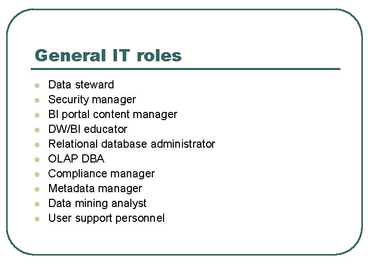 General IT roles l l l l l Data steward Security manager BI portal