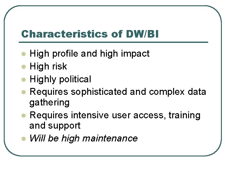 Characteristics of DW/BI l l l High profile and high impact High risk Highly