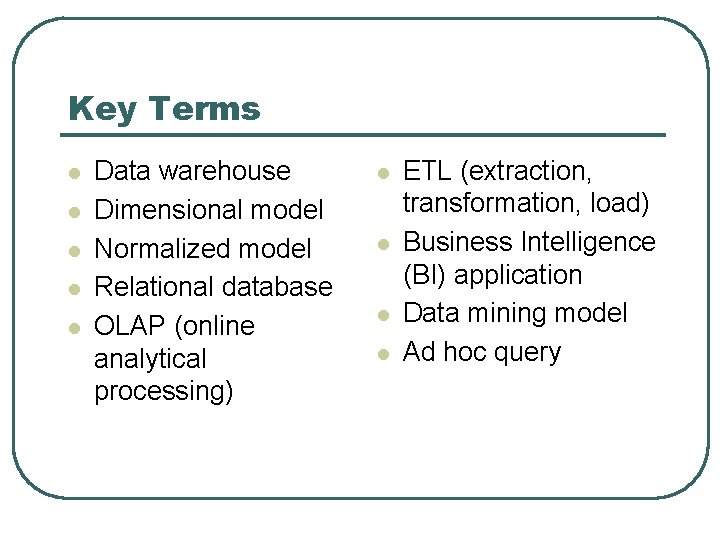 Key Terms l l l Data warehouse Dimensional model Normalized model Relational database OLAP