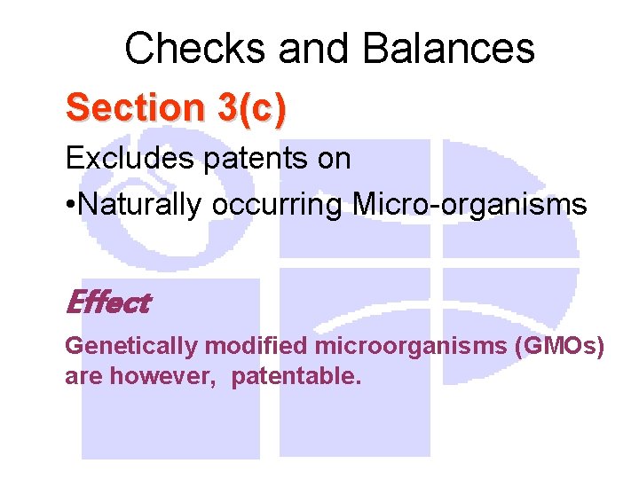 Checks and Balances Section 3(c) Excludes patents on • Naturally occurring Micro-organisms Effect Genetically