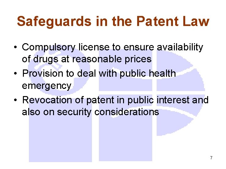 Safeguards in the Patent Law • Compulsory license to ensure availability of drugs at