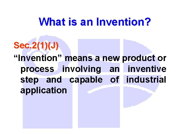 What is an Invention? Sec. 2(1)(J) “Invention” means a new product or process involving