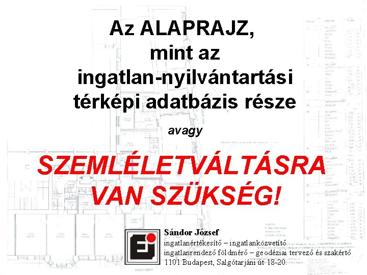 Az ALAPRAJZ, mint az ingatlan-nyilvántartási térképi adatbázis része avagy SZEMLÉLETVÁLTÁSRA VAN SZÜKSÉG! Sándor József