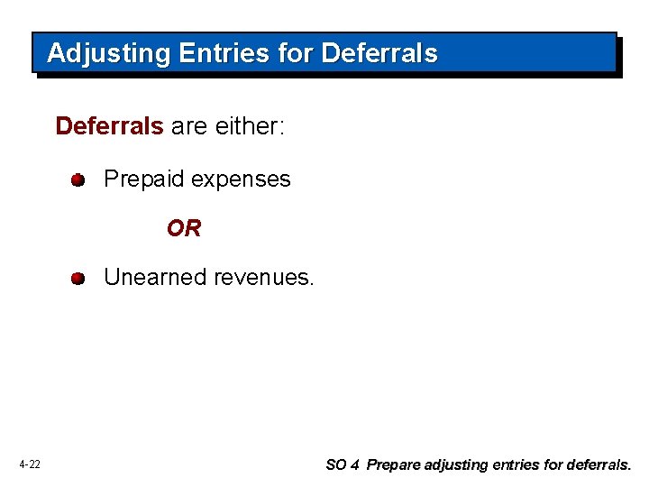 Adjusting Entries for Deferrals are either: Prepaid expenses OR Unearned revenues. 4 -22 SO