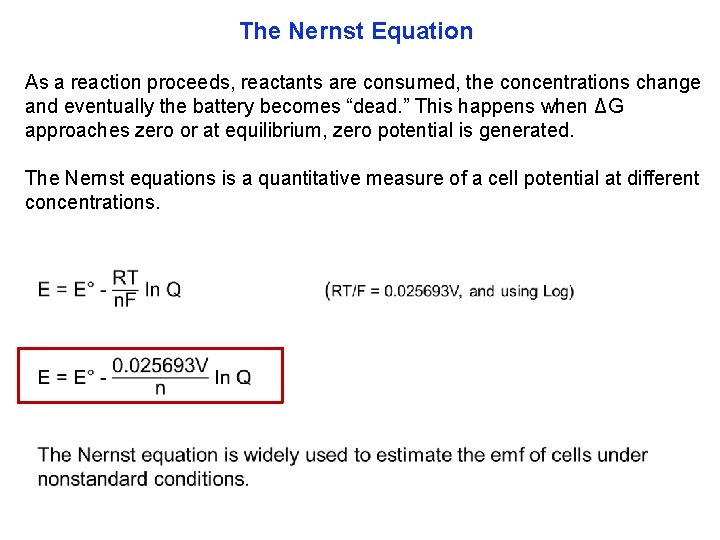 The Nernst Equation As a reaction proceeds, reactants are consumed, the concentrations change and