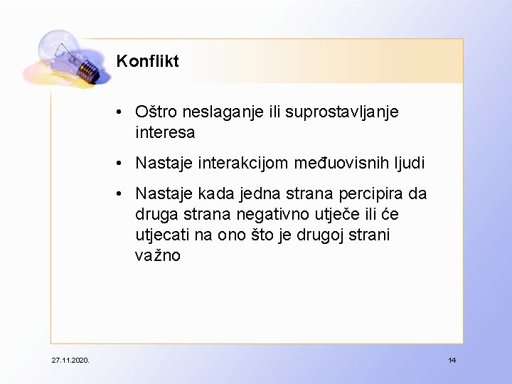 Konflikt • Oštro neslaganje ili suprostavljanje interesa • Nastaje interakcijom međuovisnih ljudi • Nastaje