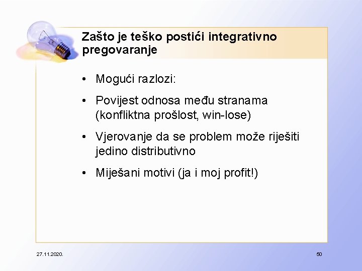 Zašto je teško postići integrativno pregovaranje • Mogući razlozi: • Povijest odnosa među stranama