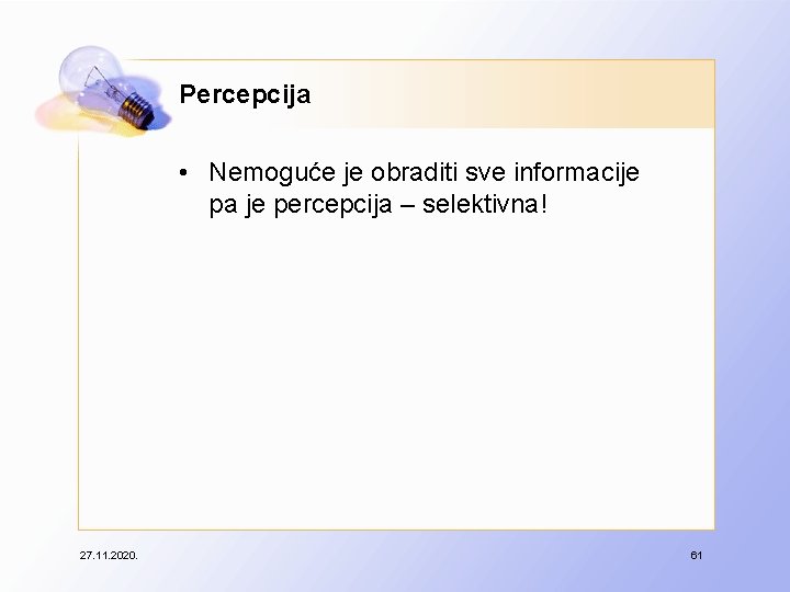 Percepcija • Nemoguće je obraditi sve informacije pa je percepcija – selektivna! 27. 11.