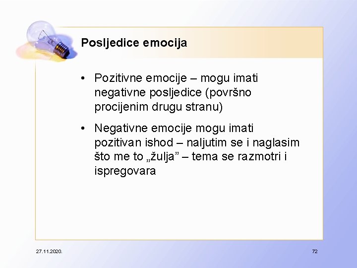 Posljedice emocija • Pozitivne emocije – mogu imati negativne posljedice (površno procijenim drugu stranu)