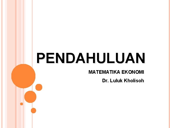 PENDAHULUAN MATEMATIKA EKONOMI Dr. Luluk Kholisoh 