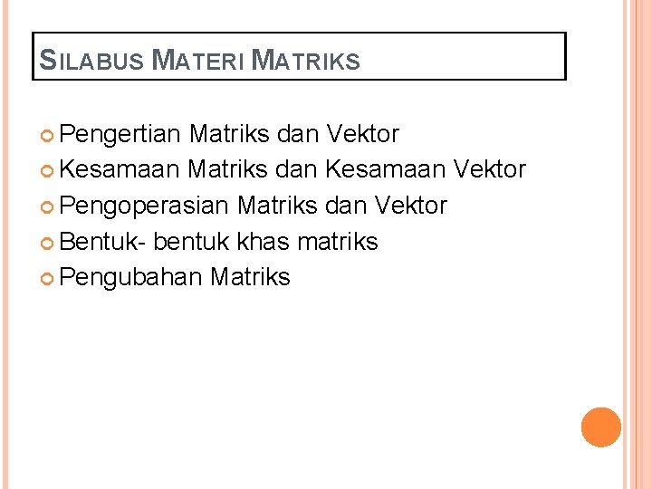 SILABUS MATERI MATRIKS Pengertian Matriks dan Vektor Kesamaan Matriks dan Kesamaan Vektor Pengoperasian Matriks