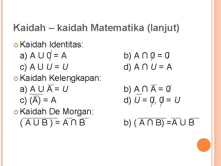 Kaidah – kaidah Matematika (lanjut) Kaidah Identitas: a) A U 0 = A c)