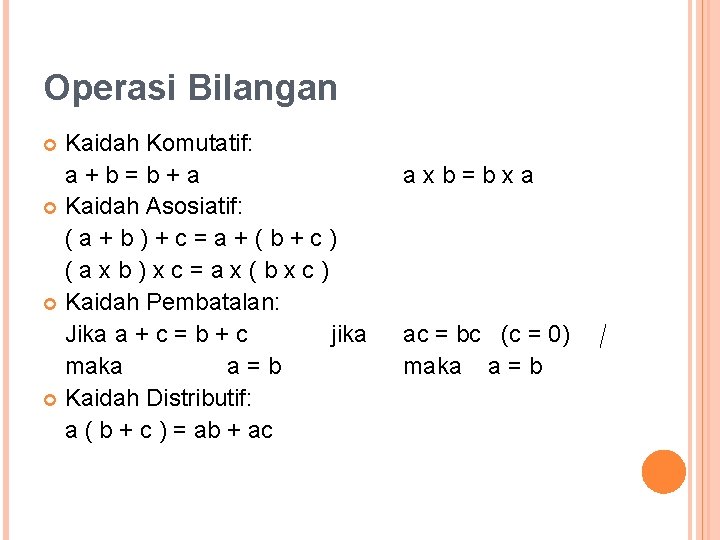 Operasi Bilangan Kaidah Komutatif: a+b=b+a Kaidah Asosiatif: (a+b)+c=a+(b+c) (axb)xc=ax(bxc) Kaidah Pembatalan: Jika a +
