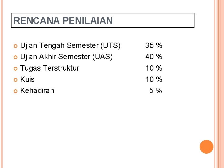 RENCANA PENILAIAN Ujian Tengah Semester (UTS) 35 % Ujian Akhir Semester (UAS) 40 %