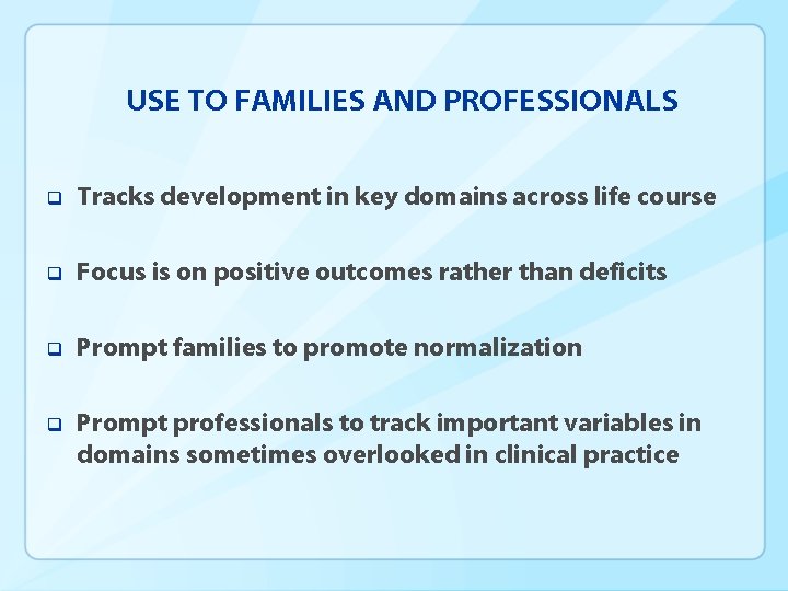 USE TO FAMILIES AND PROFESSIONALS q Tracks development in key domains across life course