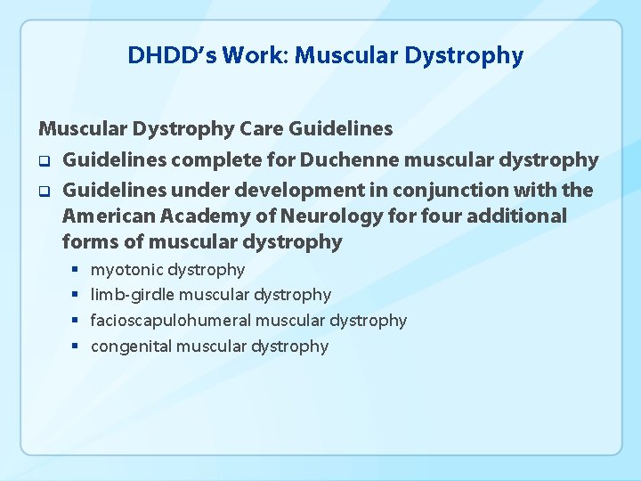 DHDD’s Work: Muscular Dystrophy Care Guidelines q Guidelines complete for Duchenne muscular dystrophy q