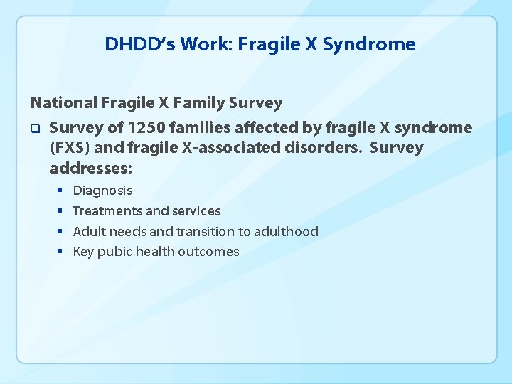 DHDD’s Work: Fragile X Syndrome National Fragile X Family Survey q Survey of 1250