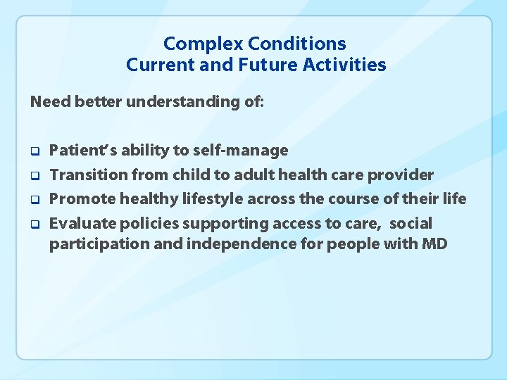 Complex Conditions Current and Future Activities Need better understanding of: q q Patient’s ability