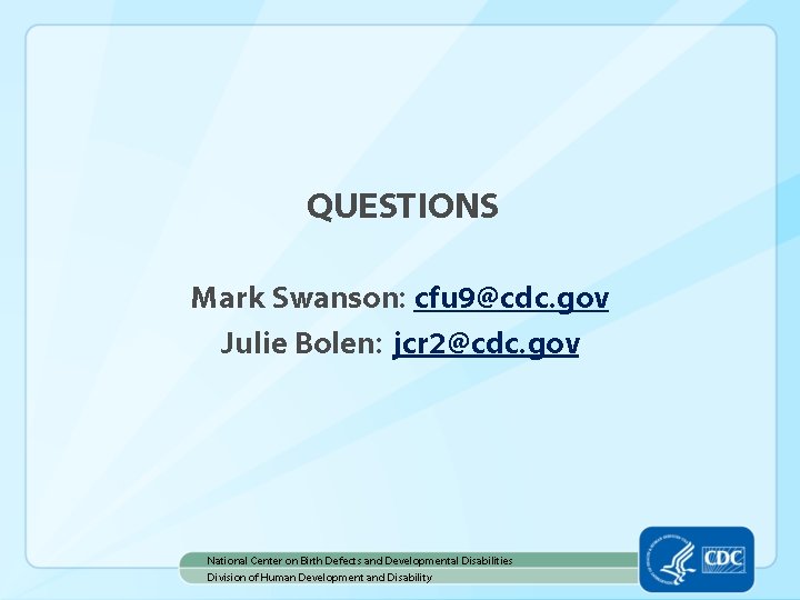 QUESTIONS Mark Swanson: cfu 9@cdc. gov Julie Bolen: jcr 2@cdc. gov National Center on