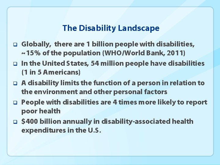 The Disability Landscape q q q Globally, there are 1 billion people with disabilities,