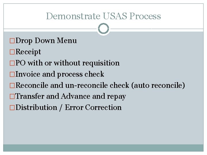 Demonstrate USAS Process �Drop Down Menu �Receipt �PO with or without requisition �Invoice and