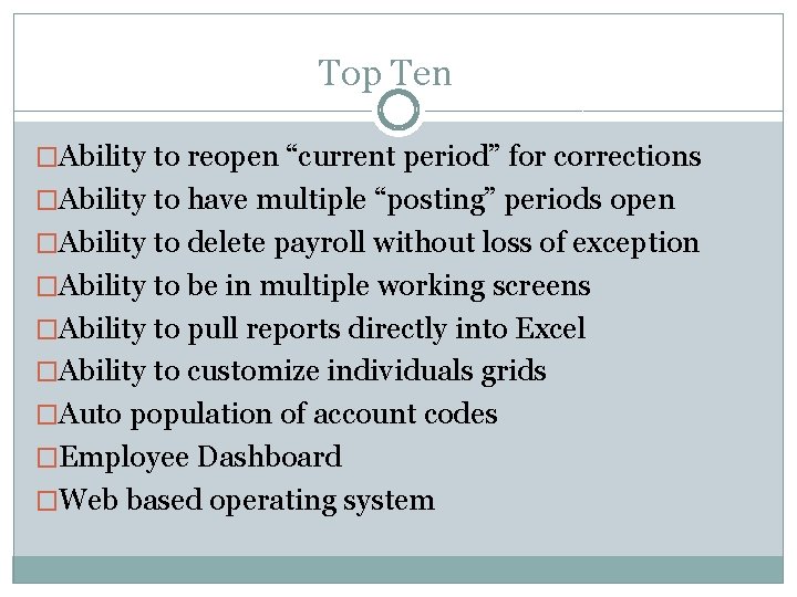 Top Ten �Ability to reopen “current period” for corrections �Ability to have multiple “posting”