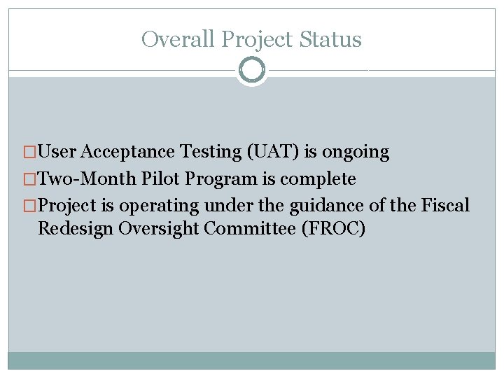 Overall Project Status �User Acceptance Testing (UAT) is ongoing �Two-Month Pilot Program is complete