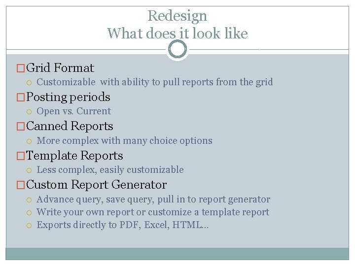 Redesign What does it look like �Grid Format Customizable with ability to pull reports