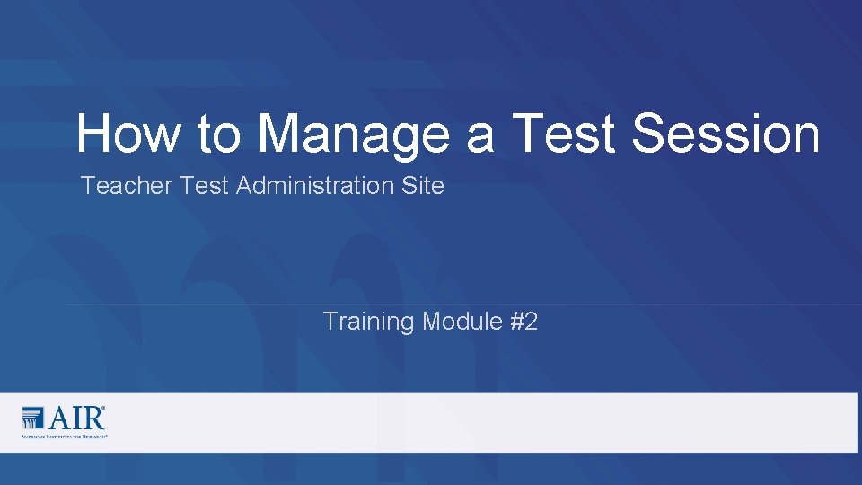 How to Manage a Test Session Teacher Test Administration Site Training Module #2 