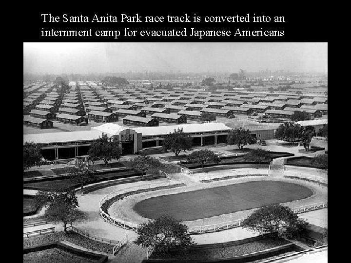 The Santa Anita Park race track is converted into an internment camp for evacuated