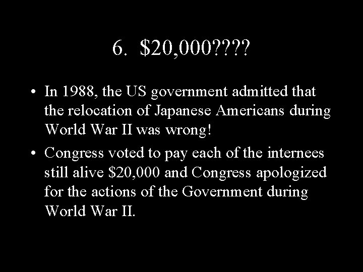6. $20, 000? ? • In 1988, the US government admitted that the relocation