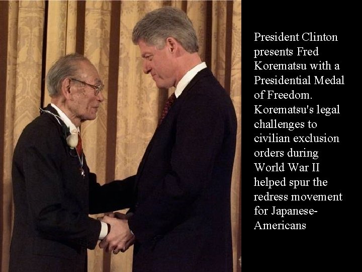 President Clinton presents Fred Korematsu with a Presidential Medal of Freedom. Korematsu's legal challenges