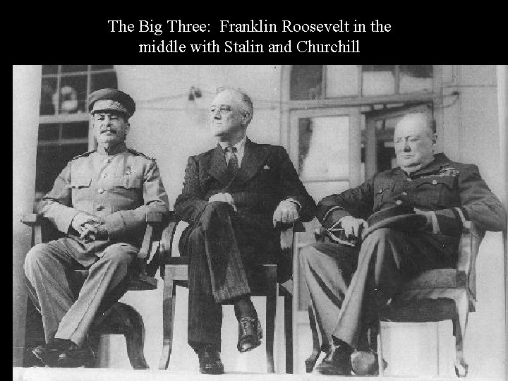 The Big Three: Franklin Roosevelt in the middle with Stalin and Churchill 