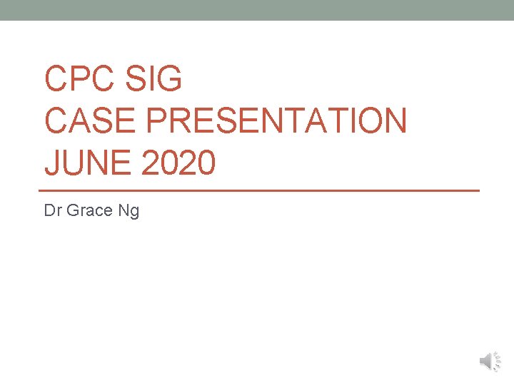 CPC SIG CASE PRESENTATION JUNE 2020 Dr Grace Ng 
