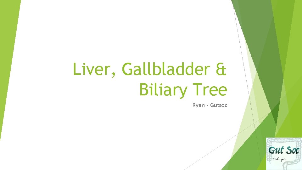 Liver, Gallbladder & Biliary Tree Ryan - Gutsoc 