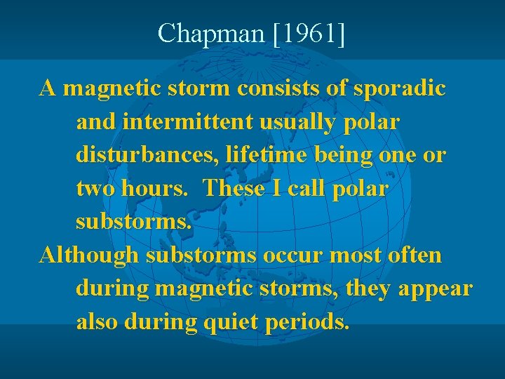 Chapman [1961] A magnetic storm consists of sporadic and intermittent usually polar disturbances, lifetime