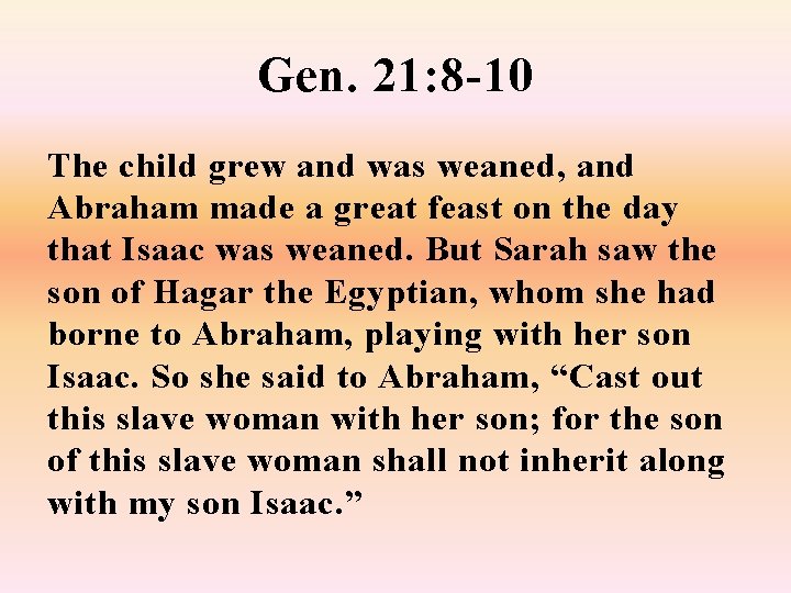 Gen. 21: 8 -10 The child grew and was weaned, and Abraham made a