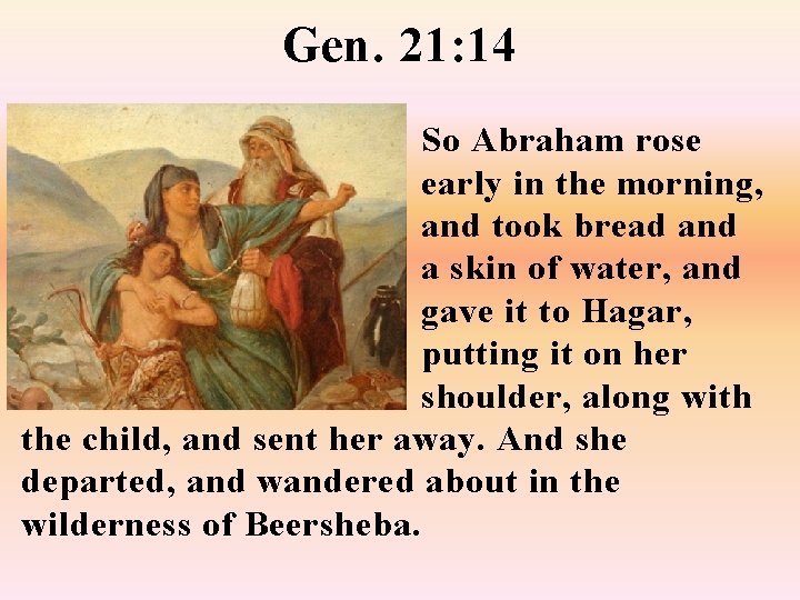 Gen. 21: 14 So Abraham rose early in the morning, and took bread and