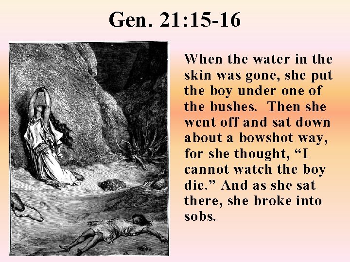 Gen. 21: 15 -16 When the water in the skin was gone, she put