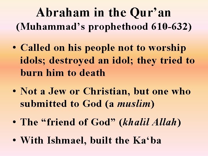 Abraham in the Qur’an (Muhammad’s prophethood 610 -632) • Called on his people not