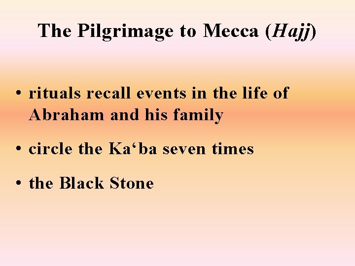 The Pilgrimage to Mecca (Hajj) • rituals recall events in the life of Abraham