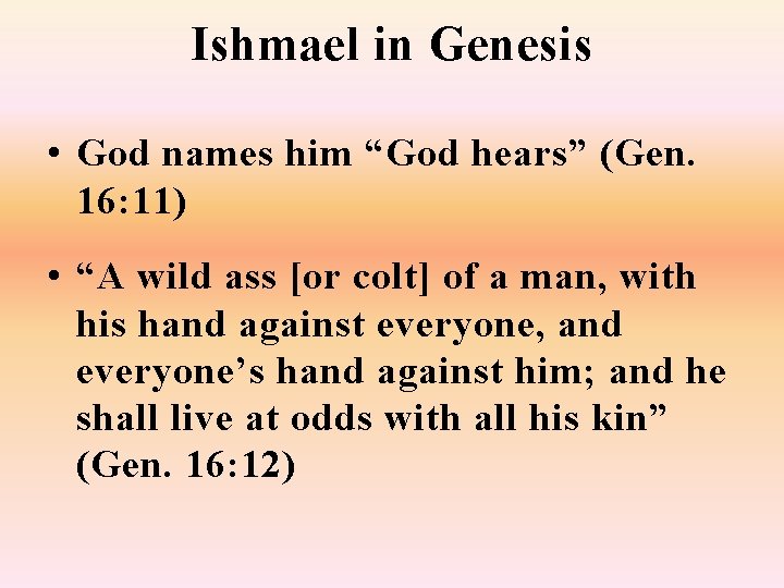 Ishmael in Genesis • God names him “God hears” (Gen. 16: 11) • “A