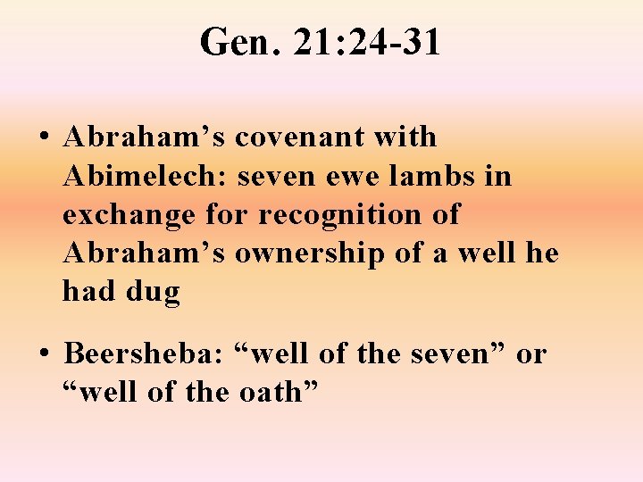 Gen. 21: 24 -31 • Abraham’s covenant with Abimelech: seven ewe lambs in exchange