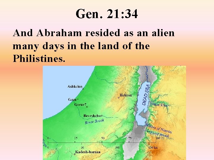 Gen. 21: 34 And Abraham resided as an alien many days in the land