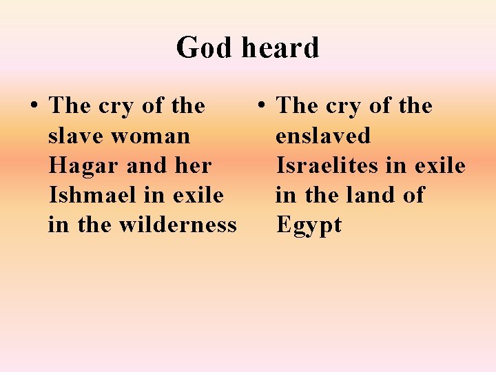 God heard • The cry of the slave woman enslaved Hagar and her Israelites